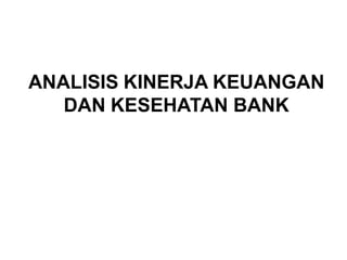 ANALISIS KINERJA KEUANGAN
DAN KESEHATAN BANK
 