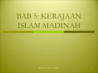 BAB 5: KERAJAAN ISLAM MADINAH Disediakan Cikgu Nor Rafidah 