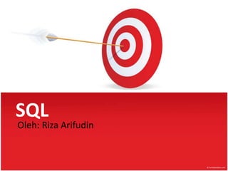 SQL
Oleh: Riza Arifudin
 