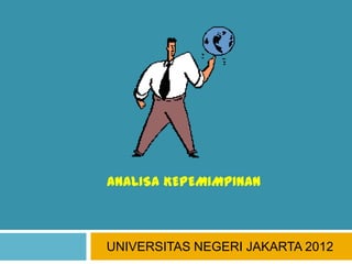 ANALISA KEPEMIMPINAN



UNIVERSITAS NEGERI JAKARTA 2012
 