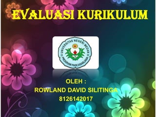 EVALUASI KURIKULUM

OLEH :
ROWLAND DAVID SILITINGA
8126142017

 