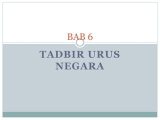 BAB 6 
TADBIR URUS 
NEGARA 
 