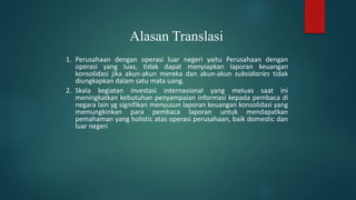 Alasan Translasi
1. Perusahaan dengan operasi luar negeri yaitu Perusahaan dengan
operasi yang luas, tidak dapat menyiapka...