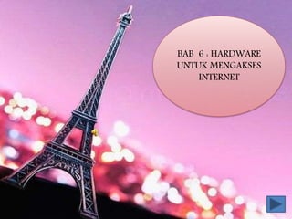 BAB 6 : HARDWARE
UNTUK MENGAKSES
INTERNET
 