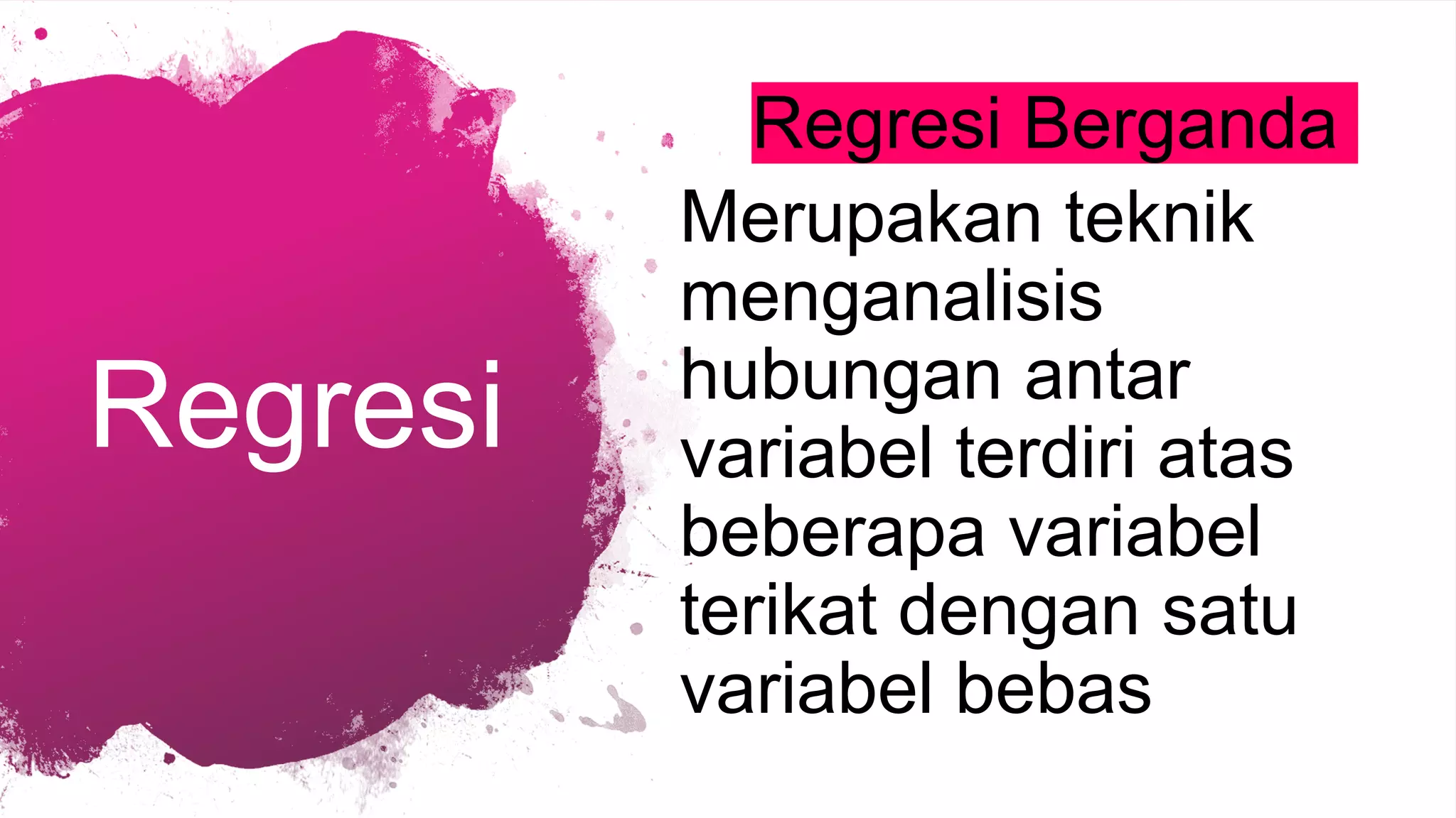 Regresi
Regresi Berganda
Merupakan teknik
menganalisis
hubungan antar
variabel terdiri atas
beberapa variabel
terikat dengan satu
variabel bebas