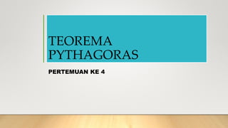 TEOREMA
PYTHAGORAS
PERTEMUAN KE 4
 