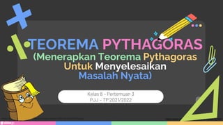 TEOREMA PYTHAGORAS
(Menerapkan Teorema Pythagoras
Untuk Menyelesaikan
Masalah Nyata)
Kelas 8 – Pertemuan 3
PJJ – TP 2021/2022
https://giphy.com/stickers/transparent-draw-pencil-Z98kmtL5oYGVFKy9xg https://www.animatedimages.org/cat-books-53.htm
 