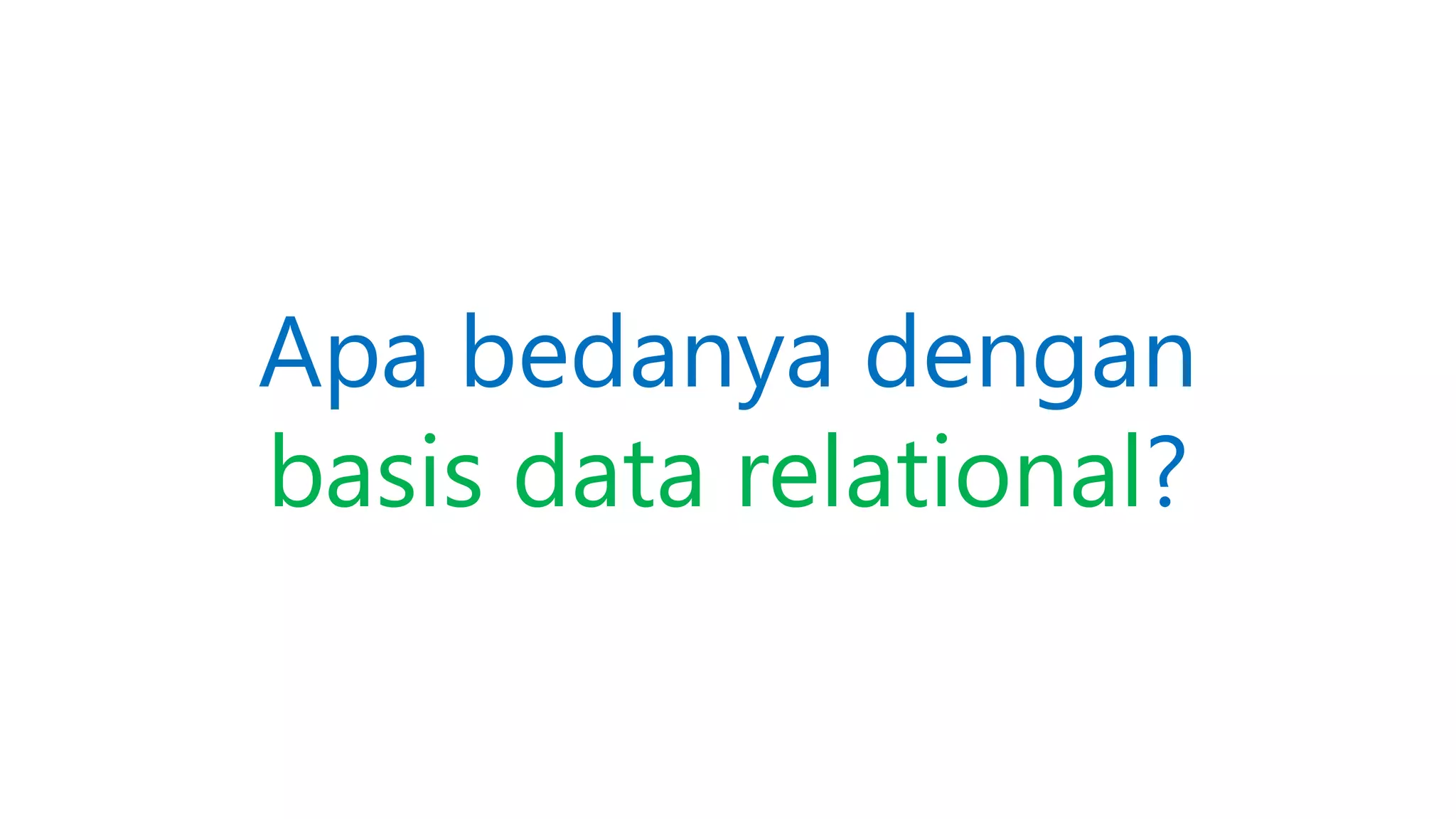 Apa bedanya dengan
basis data relational?
 