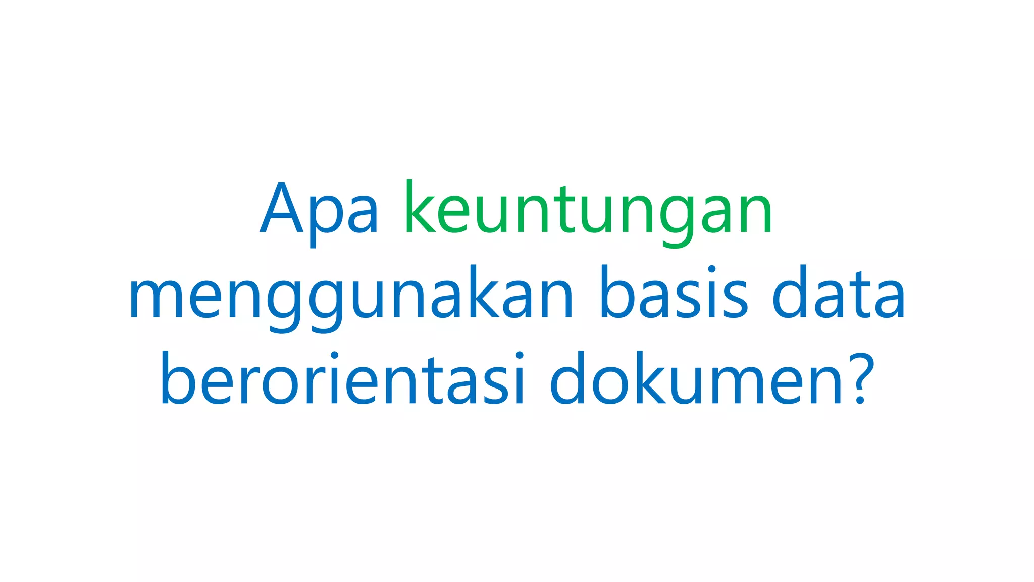 Apa keuntungan
menggunakan basis data
berorientasi dokumen?
 