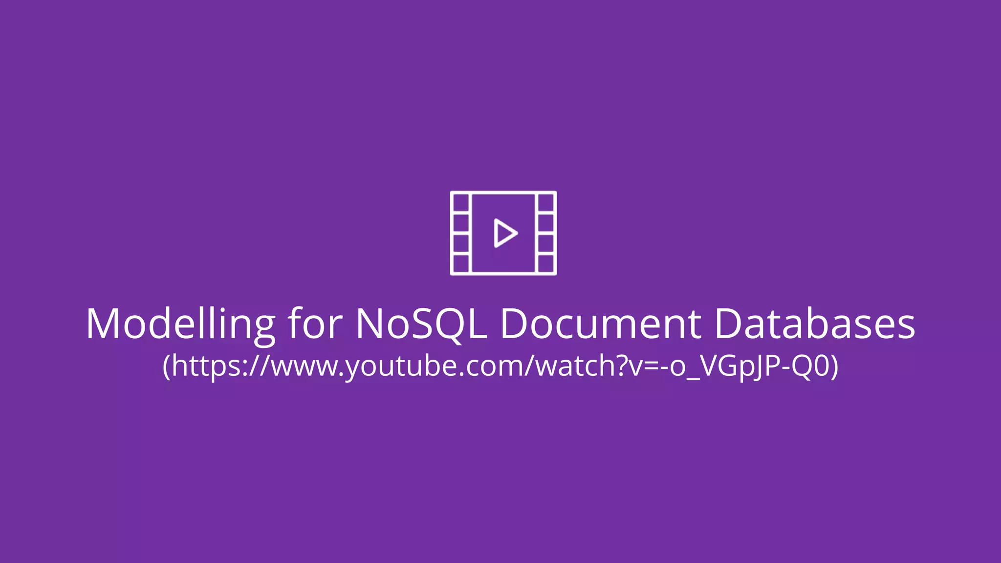 Modelling for NoSQL Document Databases
(https://www.youtube.com/watch?v=-o_VGpJP-Q0)
 