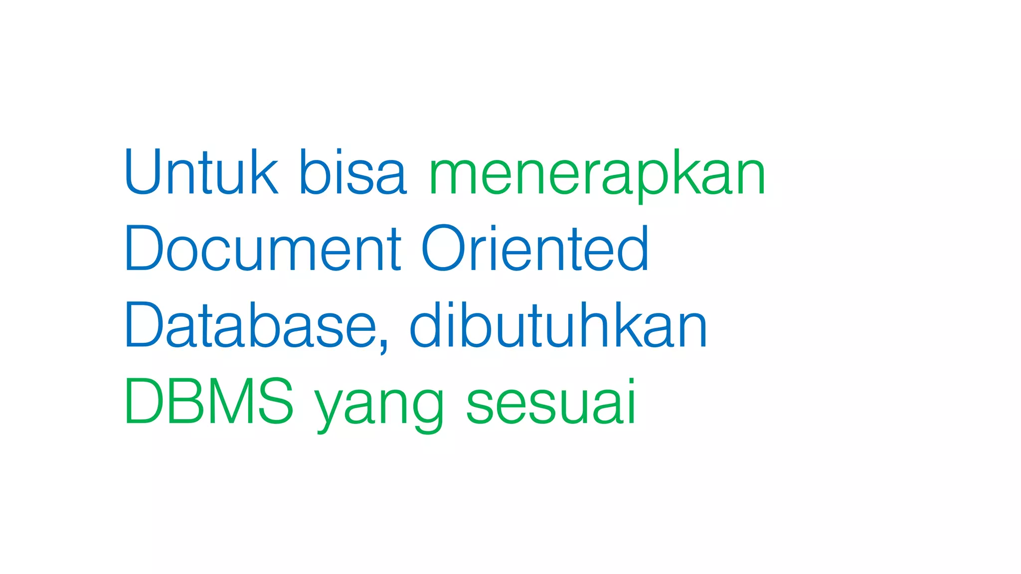 Untuk bisa menerapkan
Document Oriented
Database, dibutuhkan
DBMS yang sesuai
 