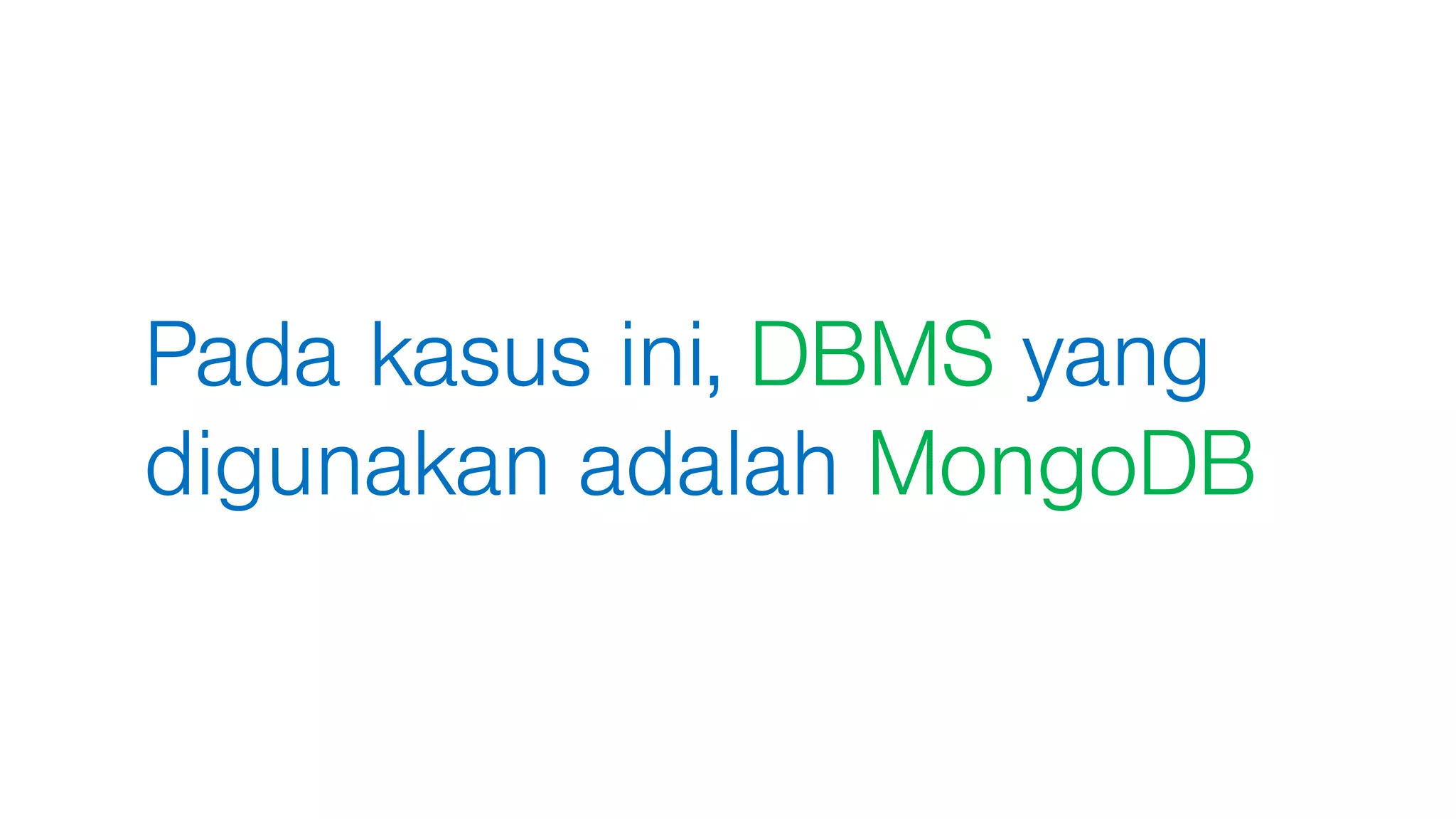 Pada kasus ini, DBMS yang
digunakan adalah MongoDB
 