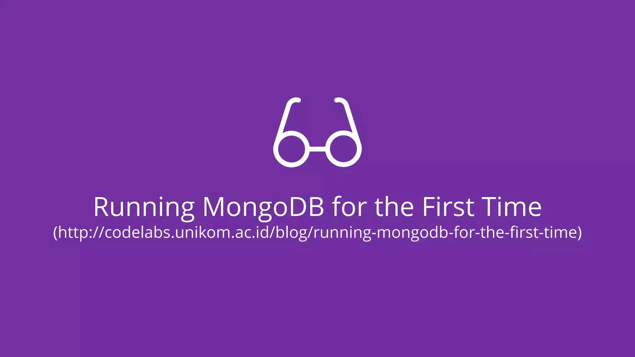 Running MongoDB for the First Time
(http://codelabs.unikom.ac.id/blog/running-mongodb-for-the-first-time)
 