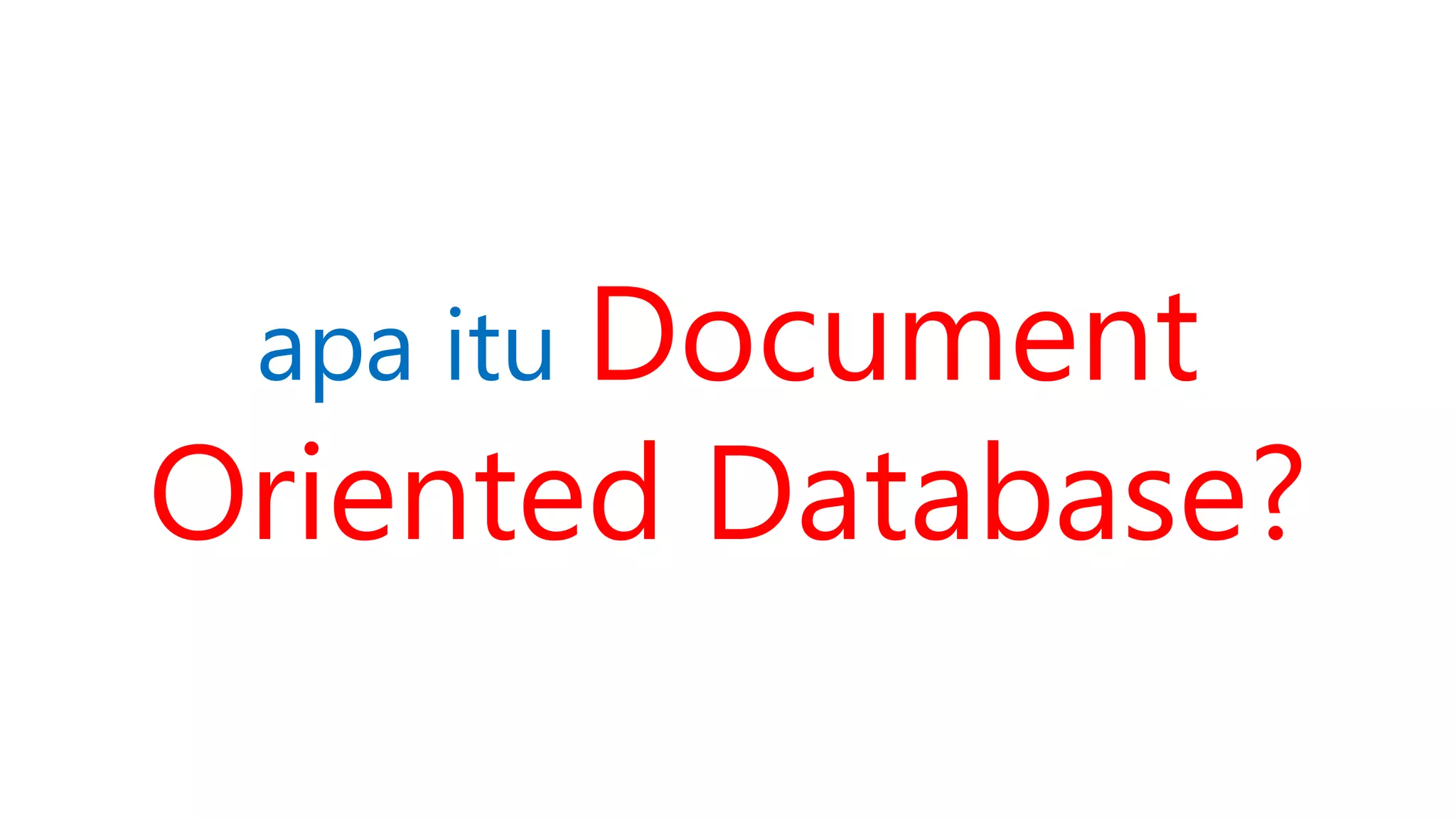 apa itu Document
Oriented Database?
 