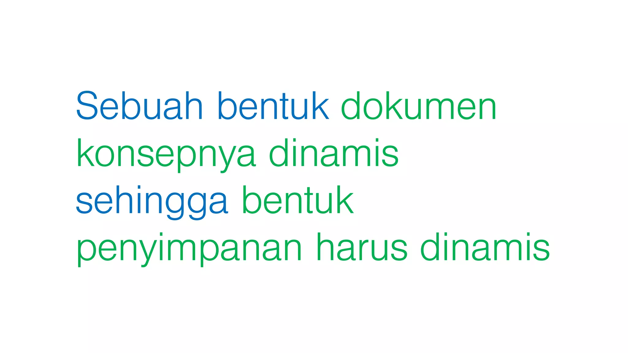 Sebuah bentuk dokumen
konsepnya dinamis
sehingga bentuk
penyimpanan harus dinamis
 
