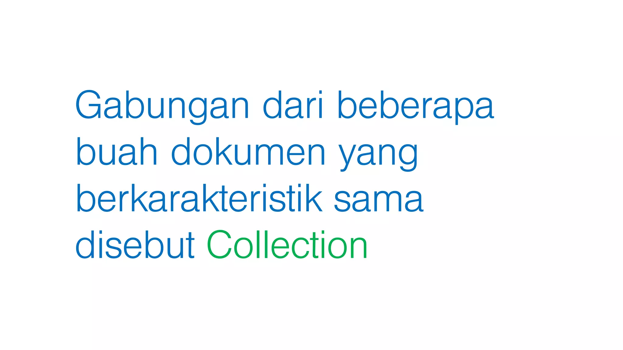 Gabungan dari beberapa
buah dokumen yang
berkarakteristik sama
disebut Collection
 