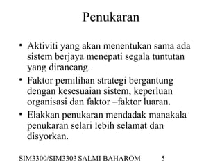SIM3300/SIM3303 SALMI BAHAROM 5
Penukaran
• Aktiviti yang akan menentukan sama ada
sistem berjaya menepati segala tuntutan
yang dirancang.
• Faktor pemilihan strategi bergantung
dengan kesesuaian sistem, keperluan
organisasi dan faktor –faktor luaran.
• Elakkan penukaran mendadak manakala
penukaran selari lebih selamat dan
disyorkan.
 