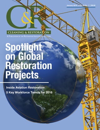 Spotlight
on Global
Restoration
Projects
Inside Aviation Restoration
5 Key Workforce Trends for 2016
January 2016 | Vol. 53 No. 1 | $9.00
CR&
CLEANING & RESTORATION
A PUBLICATION OF THE RESTORATION INDUSTRY ASSOCIATION
 