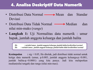 • Distribusi Data Normal Mean dan Standar
Deviasi
• Distribusi Data Tidak Normal Median dan
nilai min-maks (range)
• Langk...