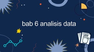 bab 6 analisis data
 