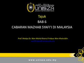 Tajuk
BAB 6
CABARAN MAZHAB SYAFIʻI DI MALAYSIA
Prof. Madya Dr. Wan Mohd Khairul Firdaus Wan Khairuldin
wanfirdaus@unisza.edu.my
 