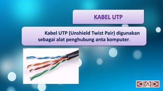 Kabel UTP (Unshield Twist Pair) digunakan
sebagai alat penghubung anta komputer.
 