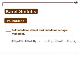 Karet Sintetis 
Polibutilena 
Polibutadiena dibuat dari butadiena sebagai 
monomer. 
 