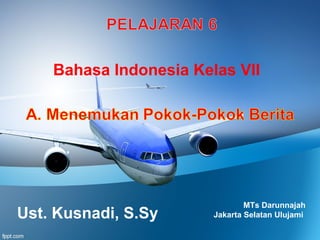 Ust. Kusnadi, S.Sy
MTs Darunnajah
Jakarta Selatan Ulujami
Bahasa Indonesia Kelas VII
 