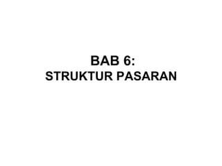 BAB 6:
STRUKTUR PASARAN
 