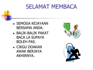 SELAMAT MEMBACA
 SEMOGA KEJAYAAN
BERSAMA ANDA.
 BALIK-BALIK PAKAT
BACA LA SUPAYA
BOLEH PAS.
 CIKGU DOAKAN
AWAK BERJAYA
AKHIRNYA.
 