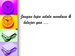 Jangan lupa selalu membaca &
 belajar yaa …
 