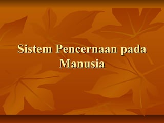 Sistem Pencernaan padaSistem Pencernaan pada
ManusiaManusia
 