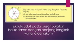 sudut-sudut pada pusat bulatan
berkadaran dengan panjang lengkok
yang dicangkum
 