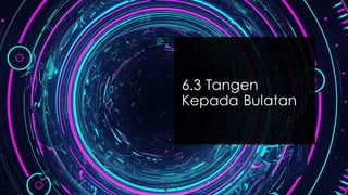 6.3 Tangen
Kepada Bulatan
 