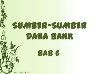 SUMBER-SUMBER
DANA BANK
BAB 6

 