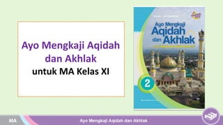 Ayo Mengkaji Aqidah
dan Akhlak
untuk MA Kelas XI
 