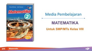 Media Pembelajaran
MATEMATIKA
Untuk SMP/MTs Kelas VIII
 