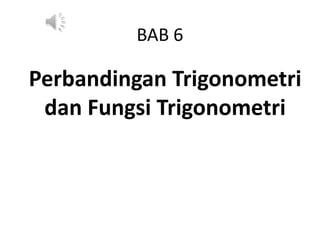 BAB 6

Perbandingan Trigonometri
 dan Fungsi Trigonometri
 