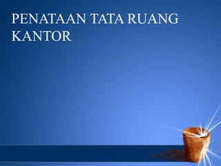 PENATAAN TATA RUANG
KANTOR
 