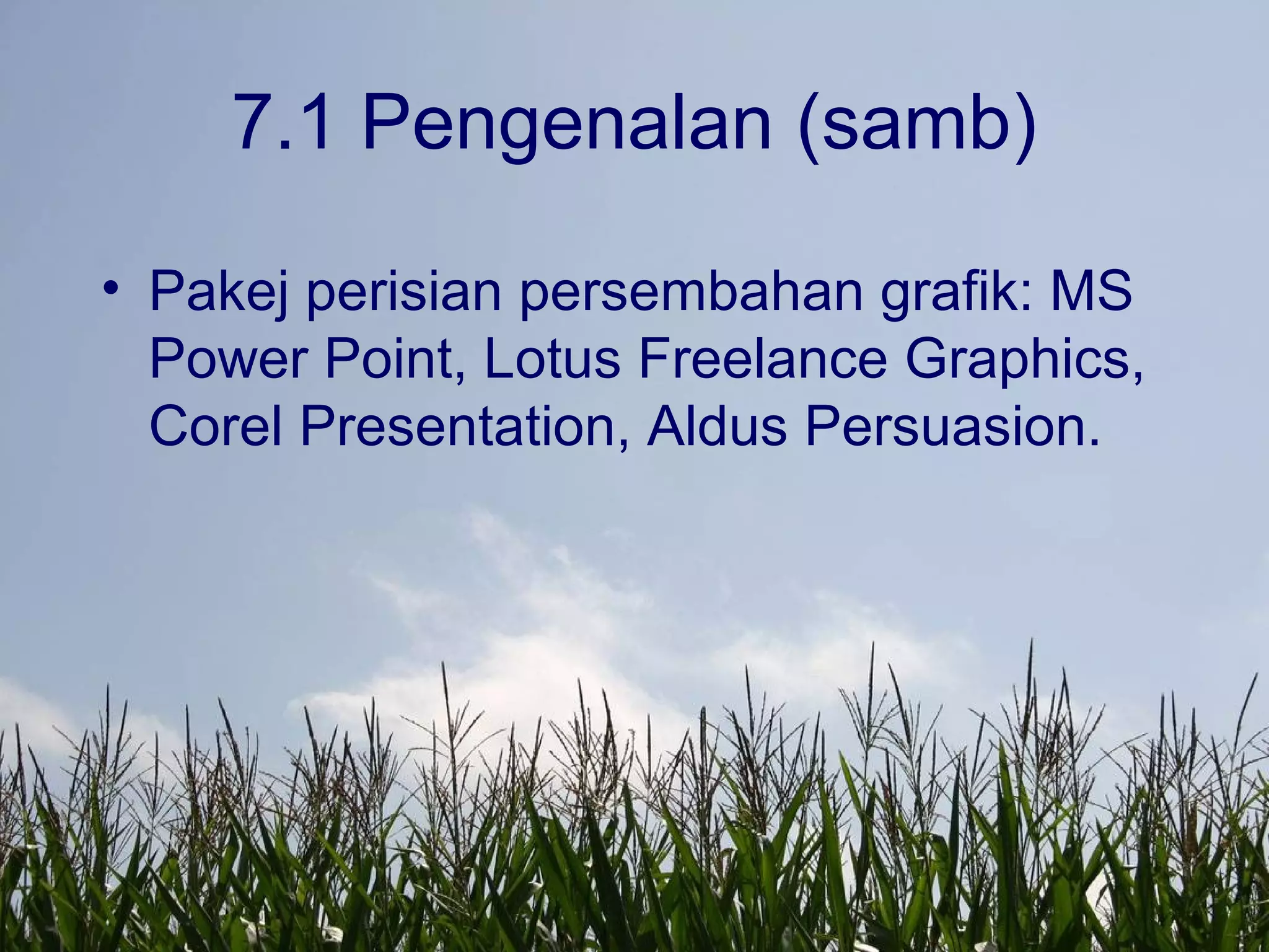 7.1 Pengenalan (samb)
• Pakej perisian persembahan grafik: MS
Power Point, Lotus Freelance Graphics,
Corel Presentation, Aldus Persuasion.
 