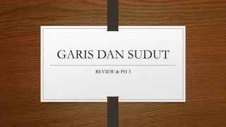 GARIS DAN SUDUT
REVIEW & PH 3
 