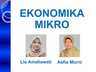 EKONOMIKA
MIKRO
Lia Amaliawati Asfia Murni
 
