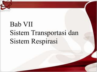 Bab VII
Sistem Transportasi dan
Sistem Respirasi
 