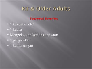 Potential Benefits
• ↑ kekuatan otot
• ↑ kuasa
• Mengelakkan ketidakupayaan
• ↑ pergerakan
• ↓ kemurungan
 