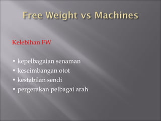 Kelebihan FW

• kepelbagaian senaman
• keseimbangan otot
• kestabilan sendi
• pergerakan pelbagai arah
 