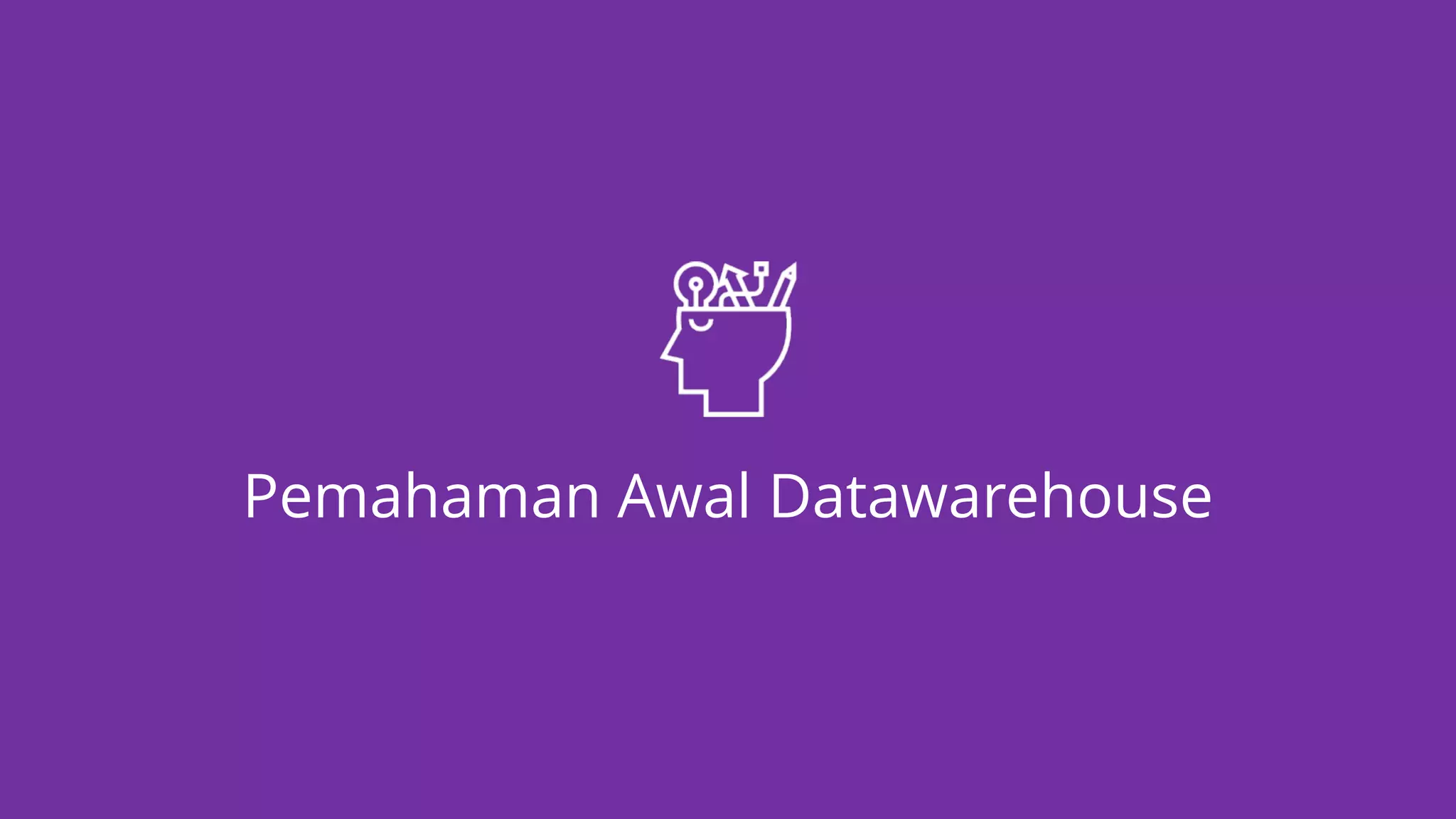 Pemahaman Awal Datawarehouse
 