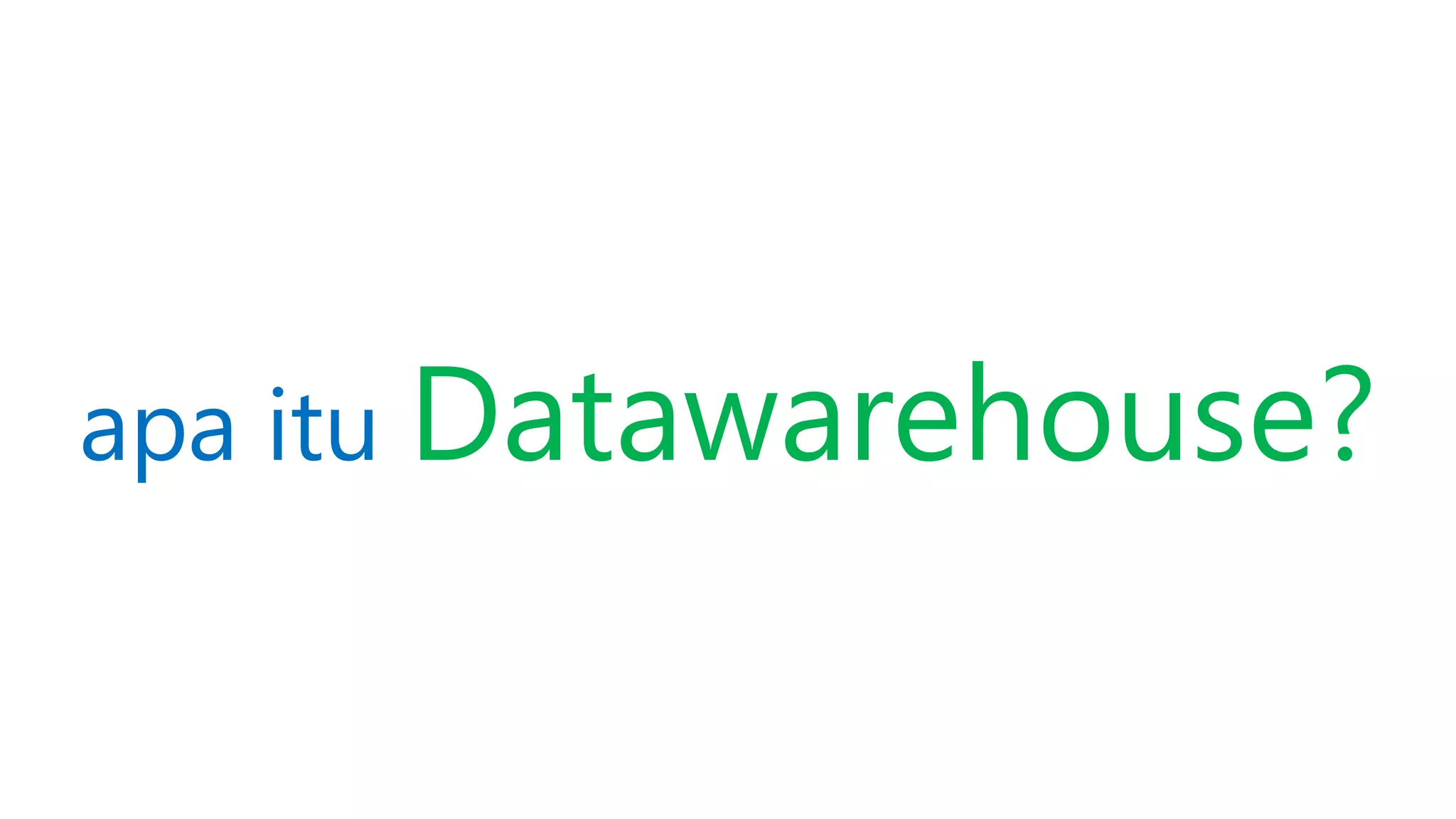 apa itu Datawarehouse?
 