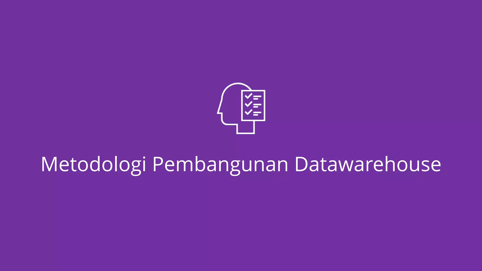 Metodologi Pembangunan Datawarehouse
 