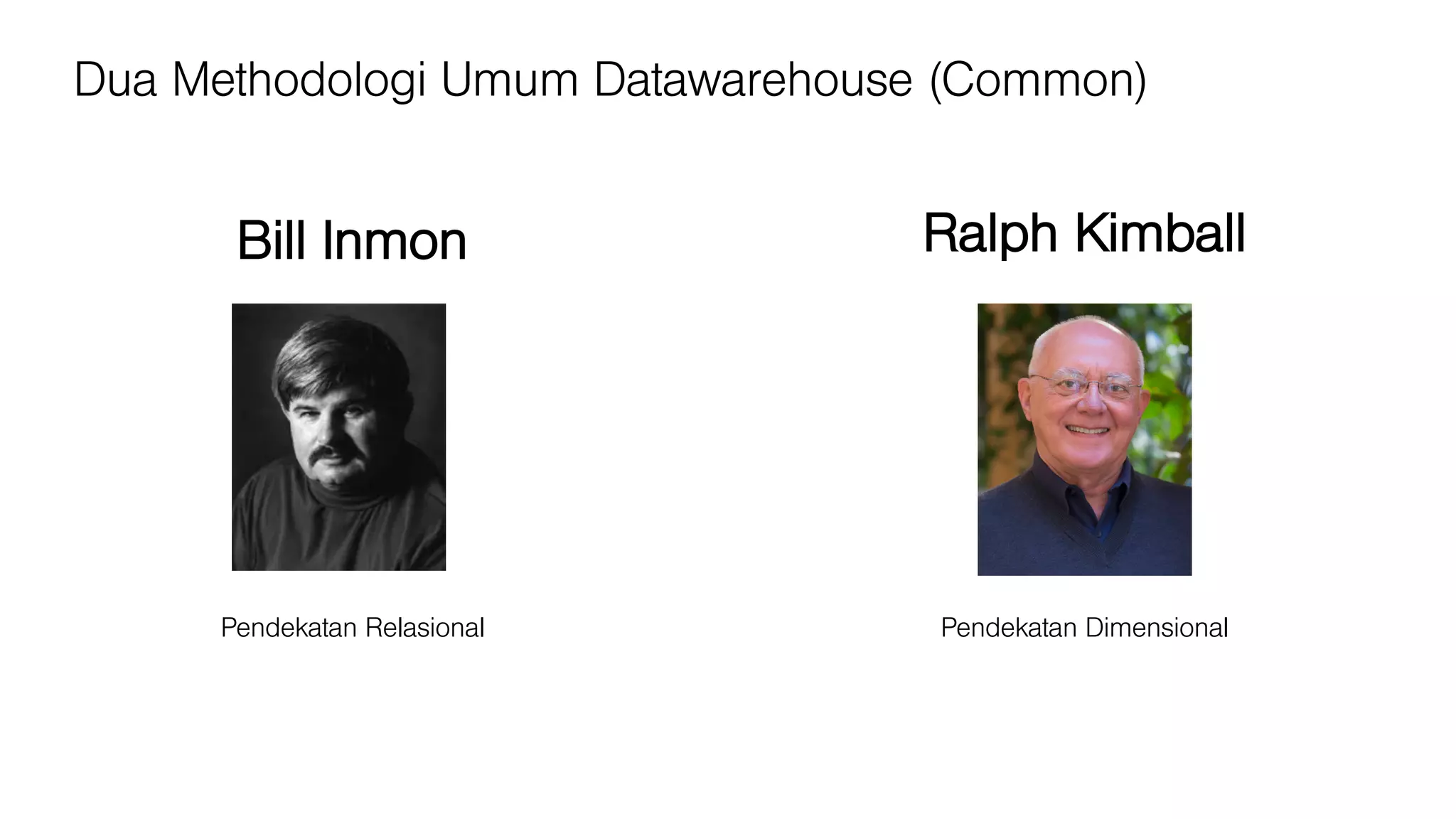Dua Methodologi Umum Datawarehouse (Common)
Pendekatan Relasional
Bill Inmon Ralph Kimball
Pendekatan Dimensional
 