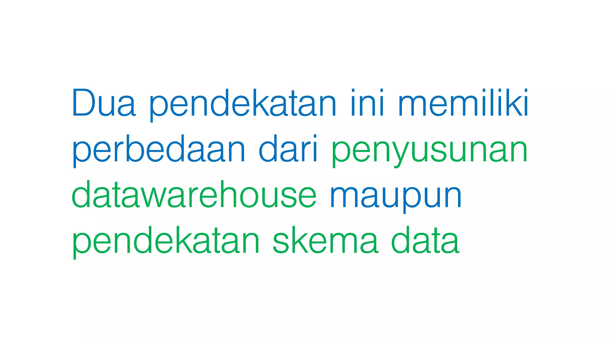 Dua pendekatan ini memiliki
perbedaan dari penyusunan
datawarehouse maupun
pendekatan skema data
 